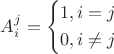 $\[A_i^j = \left\{ \begin{gathered}
  1,i = j \hfill \\
  0,i \ne j \hfill \\ 
\end{gathered}  \right.\]$