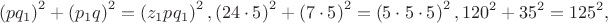$$\left( {pq_1 } \right)^2  + \left( {p_1 q} \right)^2  = \left( {z_1 pq_1 } \right)^2 ,\left( {24 \cdot 5} \right)^2  + \left( {7 \cdot 5} \right)^2  = \left( {5 \cdot 5 \cdot 5} \right)^2 ,120^2  + 35^2  = 125^2 ,$$