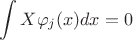 $$\int {X{\varphi _j}(x)dx}  = 0$$