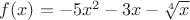 $f(x) = -5x^2-3x-\sqrt[4]{x}$