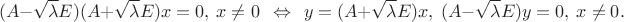 $$(A-\sqrt\lambda E)(A+\sqrt\lambda E)x=0,\ x\neq0\ \ \Leftrightarrow\ \ y=(A+\sqrt\lambda E)x,\ (A-\sqrt\lambda E)y=0,\ x\neq0.$$