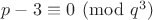 $p-3 \equiv 0 \pmod{q^3}$