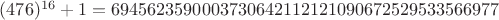 $(476)^{16}+1 = 6945623590003730642112121090672529533566977$