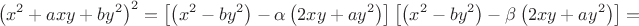 $$\left( {x^2  + axy + by^2 } \right)^2  = \left[ {\left( {x^2  - by^2 } \right) - \alpha \left( {2xy + ay^2 } \right)} \right]\left[ {\left( {x^2  - by^2 } \right) - \beta \left( {2xy + ay^2 } \right)} \right] = $