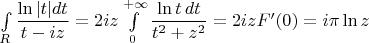 $\int\limits_R\dfrac{\ln|t|dt}{t-iz}=2iz\int\limits_0^{+\infty}\dfrac{\ln t\,dt}{t^2+z^2}=2izF&rsquo;(0)=i\pi\ln z$