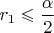 $r_1  \leqslant \dfrac{\alpha}{2}$