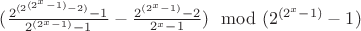 ${(\frac{2^{(2^{(2^x-1)} - 2)} - 1}{2^{(2^x-1)} - 1} - \frac{2^{(2^x-1)} - 2}{2^x - 1})} \mod {(2^{(2^x-1)} - 1)}$