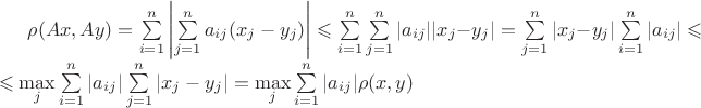 $\rho(Ax,Ay)=\sum\limits_{i=1}^n\left|\sum\limits_{j=1}^na_{ij}(x_j-y_j)\right|\leqslant\sum\limits_{i=1}^n\sum\limits_{j=1}^n|a_{ij}||x_j-y_j|=\sum\limits_{j=1}^n|x_j-y_j|\sum\limits_{i=1}^n  |a_{ij}|\leqslant$ $\leqslant\max\limits_j\sum\limits_{i=1}^n  |a_{ij}|\sum\limits_{j=1}^n|x_j-y_j|=\max\limits_j\sum\limits_{i=1}^n  |a_{ij}|\rho(x,y)$
