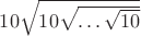$10\sqrt{10\sqrt{\ldots \sqrt{10}}}$