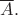 $\overline{A}.$ $\overline{A}.$