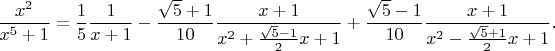 $$\frac{x^2}{x^5+1}=\frac{1}{5}\frac{1}{x+1}-\frac{\sqrt{5}+1}{10}\frac{x+1}{x^2+\frac{\sqrt{5}-1}{2}x+1}
+\frac{\sqrt{5}-1}{10}\frac{x+1}{x^2-\frac{\sqrt{5}+1}{2}x+1}.$$