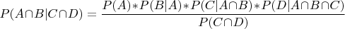 $P(A\!\cap\!B|C\!\cap\!D)=\dfrac{P(A)\!\ast\!P(B|A)\!\ast\!P(C|A\!\cap\!B)\!\ast\!P(D|A\!\cap\!B\!\cap\!C)}{P(C\!\cap\!D)}$