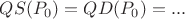 $QS(P_0)=QD(P_0)=...$