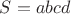 $S=abcd$