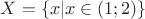 $X=\{x|x\in (1;2)\}$