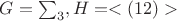 $G=\sum_3,  H=<(12)>$
