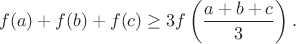 $$f(a)+f(b)+f(c)\geq3f\left(\frac{a+b+c}{3}\right).$$