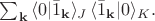 $\sum_{\mathbf{k}} \, \langle 0|\bar{1}_{\mathbf{k}}\rangle_J \, \langle \bar{1}_{\mathbf{k}}|0 \rangle_K.$