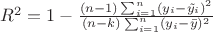 $R^2=1-\frac{(n-1)\sum_{i=1}^{n}(y_i-\tilde{y_i})^2}{(n-k)\sum_{i=1}^{n}(y_i-\bar{y})^2}$