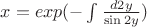 $x=exp(-\int \frac{d2y}{\sin{2y}})$