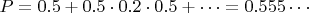 $P=0.5+0.5\cdot 0.2\cdot 0.5+\cdots=0.555\cdots$