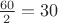 $\frac{60}{2}=30$