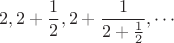 $$ 2, 2+\frac{1}{2},  2+\frac{1}{2+\frac{1}{2}}, \cdots$$