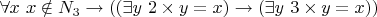 $\forall x~x \notin N_3 \to ((\exists y~2 \times y = x) \to (\exists y~3 \times y = x))$