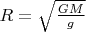$R=\sqrt{\frac{GM}g}$