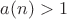$a(n)>1$