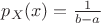 $p_X(x)=\frac 1{b-a}$