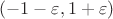 $(-1 - \varepsilon, 1 + \varepsilon)$