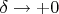$\delta\to+0$