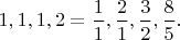 $1,1,1,2=\dfrac{1}{1},\dfrac{2}{1},\dfrac{3}{2},\dfrac{8}{5}.$