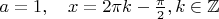 $a=1,  \quad x=2 \pi k - \frac{  \pi  }{ 2 }, k \in \mathbb{Z}$