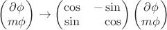 $\begin{pmatrix}\partial\phi\\m\phi\end{pmatrix}\to\begin{pmatrix}\cos&-\sin\\\sin&\hphantom{-}\cos\end{pmatrix}\begin{pmatrix}\partial\phi\\m\phi\end{pmatrix}$