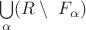 $\bigcup\limits_{\alpha} (R\setminus\ F_{\alpha})$