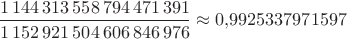$\dfrac{1\,144\,313\,558\,794\,471\,391}{1\,152\,921\,504\,606\,846\,976}\approx0{,}9925337971597$