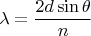 $$\lambda=\frac{2d\sin\theta}{n}$$