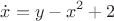 $$\dot{x}=y-x^2+2$$