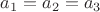 $a_1=a_2=a_3$