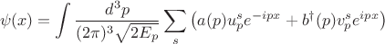 $$\psi(x)=\int\frac{d^3p}{(2\pi)^3 \sqrt{2E_p}}\sum_s\left (a(p)u_p^se^{-ipx}+b^\dagger(p)v_p^se^{ipx}\right)$$