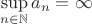 $\sup\limits_{n\in\mathbb{N}}a_n=\infty$