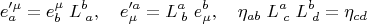 $$e'^{\mu}_a = e^{\mu}_b \; L^{b}_{\; a}, \quad
e'^a_{\mu} = L^{a}_{\; b} \; e^b_{\mu}, \quad
\eta_{a b} \; L^{a}_{\; c} \; L^{b}_{\; d} = \eta_{c d}$$