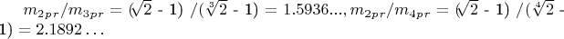 $ m_2_p_r/ m_3_p_r=($\sqrt[]{2}$ - 1) $ / ($\sqrt[3]{2}$ - 1) $ = 1.5936...,   m_2_p_r/ m_4_p_r= ($\sqrt[]{2}$ - 1) $ / ($\sqrt[4]{2}$ - 1) $ = 2.1892&hellip; $