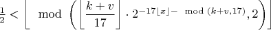 $\frac{1}{2} < \left\lfloor \mod\left( \left\lfloor \dfrac{k + v}{17} \right\rfloor \cdot 2^{ -17 \left\lfloor x \right\rfloor - \mod\left( k + v, 17 \right)}, 2 \right) \right\rfloor$