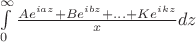 $\int\limits_{0}^{\infty}\frac{Ae^{iaz}+Be^{ibz}+\ldots+Ke^{ikz}}{x}dz$