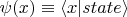 $\psi(x) \equiv \langle x | state\rangle$