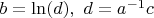 $b=\ln(d), \ d=a^{-1}c$
