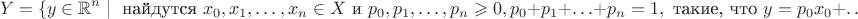 $$Y=\{y\in\mathbb{R}^n\mid\text{ найдутся } x_0,x_1,\ldots,x_n\in X \text{ и }p_0,p_1,\ldots,p_n\geqslant0,p_0+p_1+\ldots+p_n=1, \text{ такие, что }y=p_0x_0+\ldots+p_nx_n\}$$